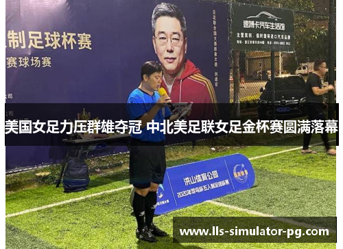 美国女足力压群雄夺冠 中北美足联女足金杯赛圆满落幕